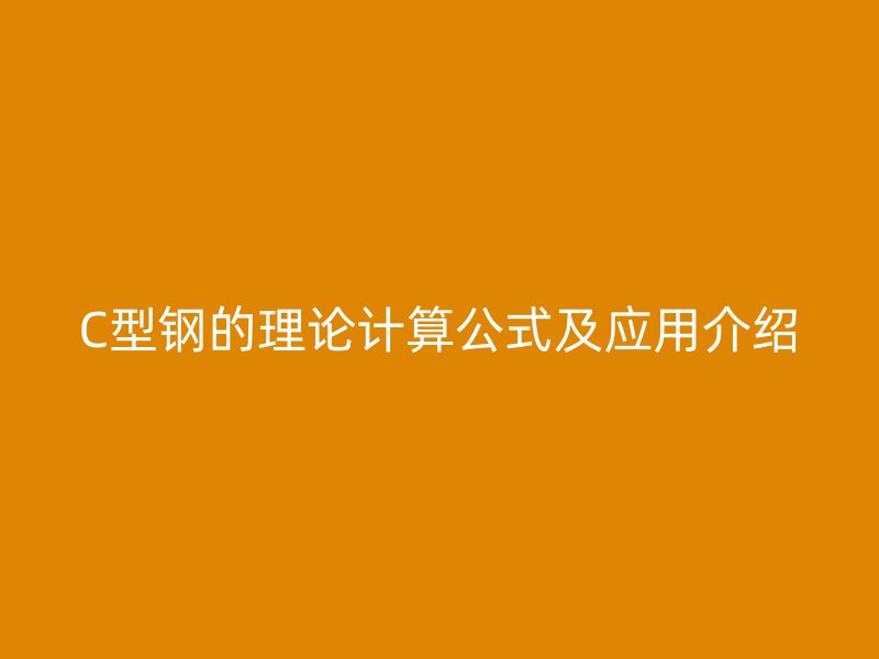 C型鋼的理論計(jì)算公式及應(yīng)用介紹