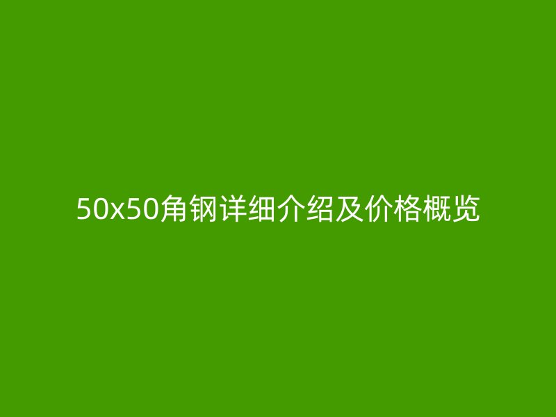 50x50角鋼詳細(xì)介紹及價格概覽