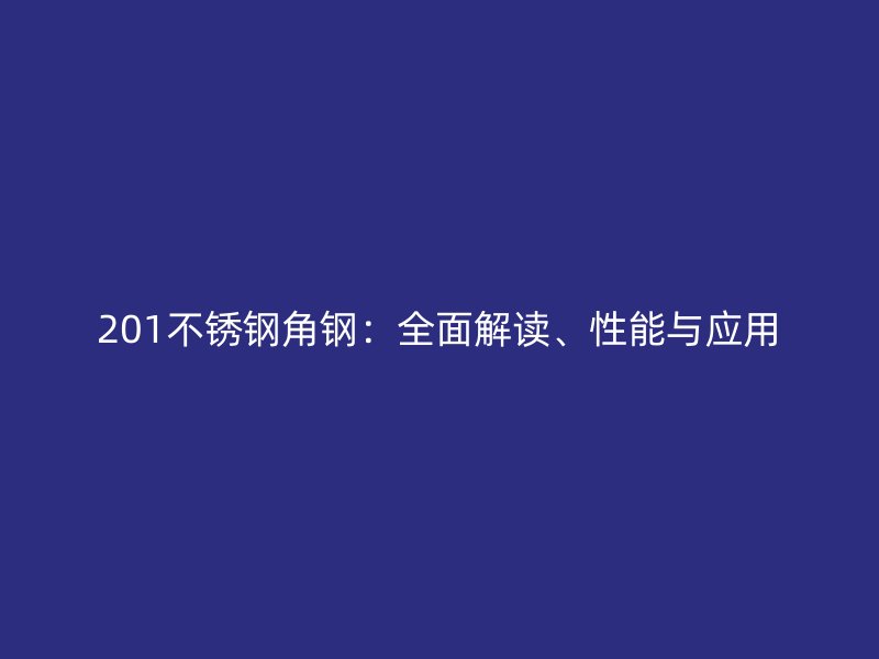 201不銹鋼角鋼：全面解讀、性能與應(yīng)用