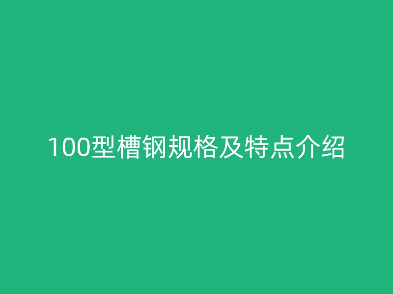 100型槽鋼規(guī)格及特點介紹