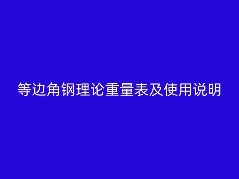 等邊角鋼理論重量表及使用說明