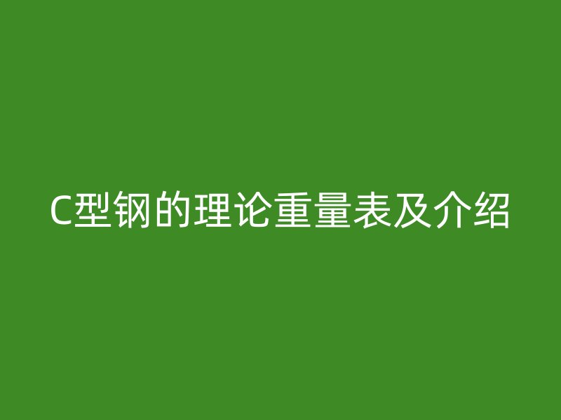 C型鋼的理論重量表及介紹