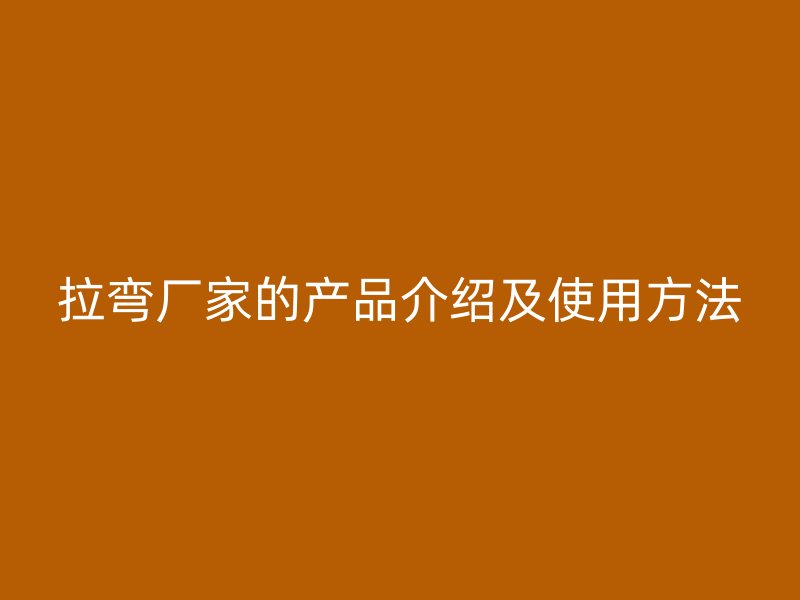 拉彎廠家的產品介紹及使用方法