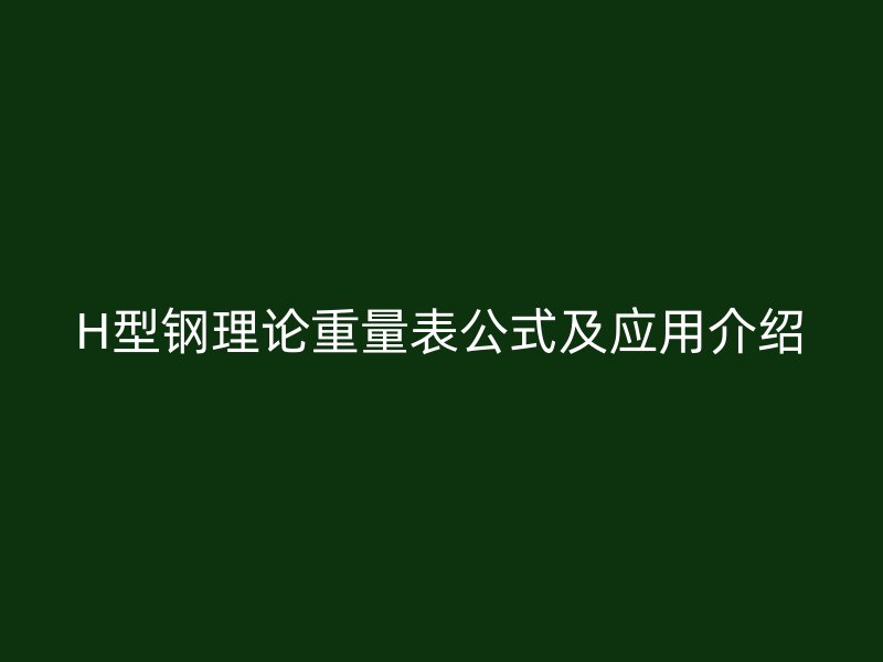 H型鋼理論重量表公式及應(yīng)用介紹