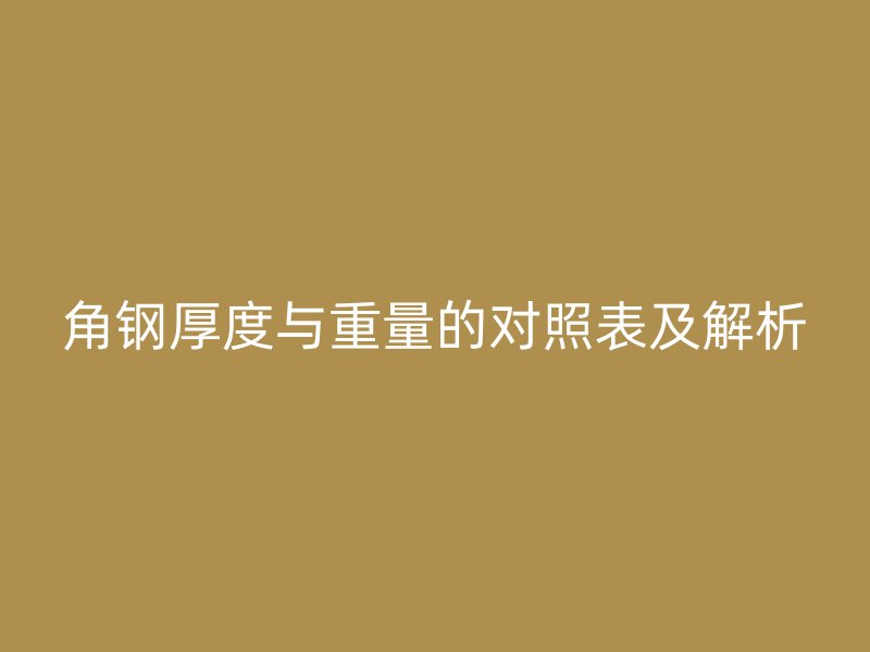 角鋼厚度與重量的對照表及解析