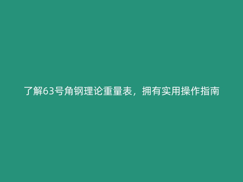 了解63號角鋼理論重量表，擁有實用操作指南
