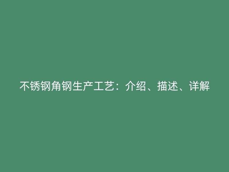 不銹鋼角鋼生產(chǎn)工藝：介紹、描述、詳解