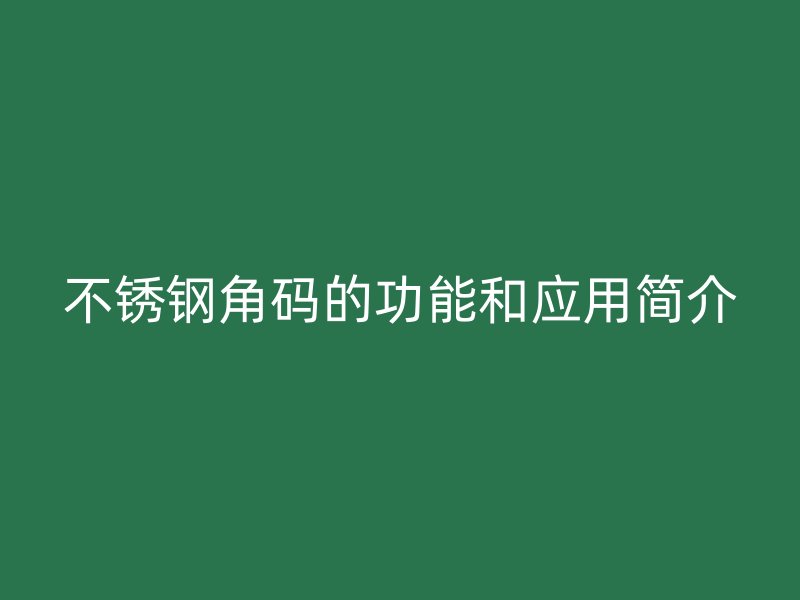 不銹鋼角碼的功能和應(yīng)用簡介