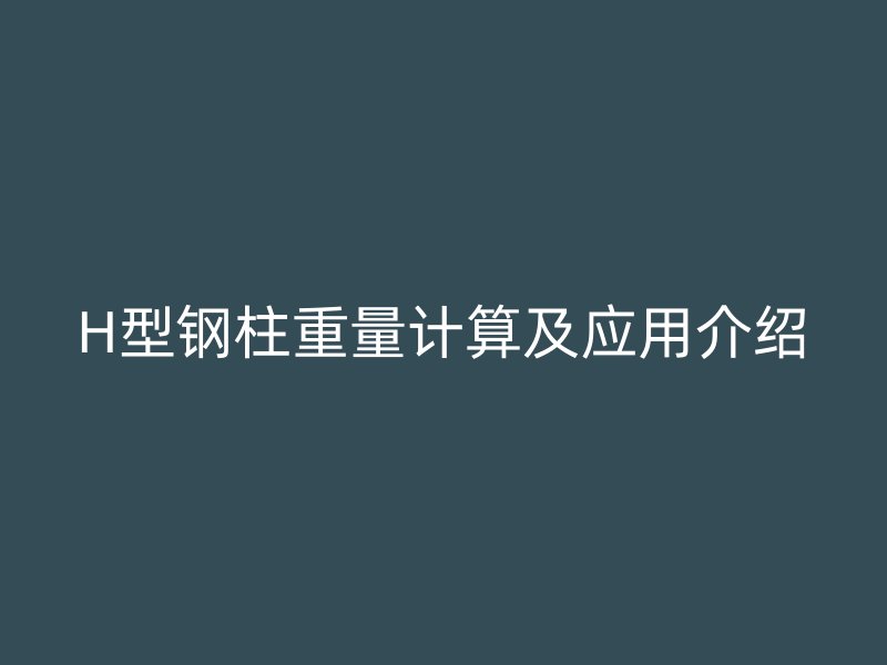 H型鋼柱重量計算及應(yīng)用介紹