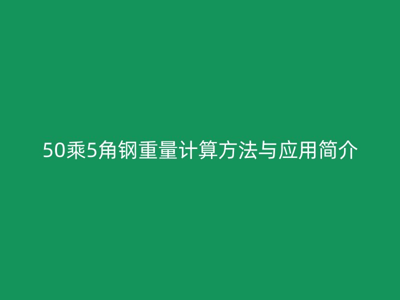 50乘5角鋼重量計(jì)算方法與應(yīng)用簡介