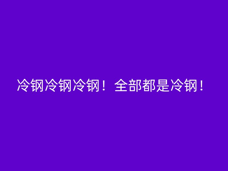 冷鋼冷鋼冷鋼！全部都是冷鋼！