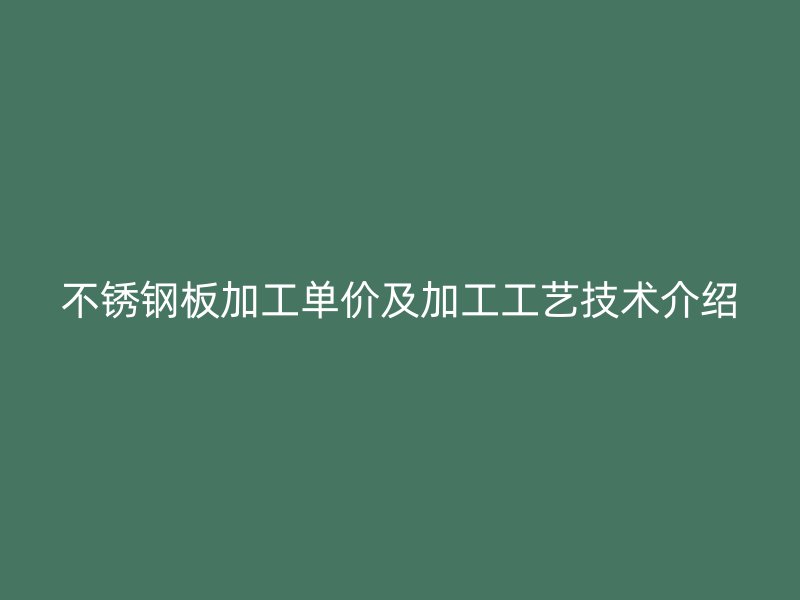不銹鋼板加工單價及加工工藝技術介紹