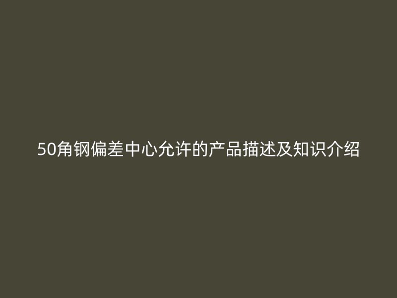 50角鋼偏差中心允許的產(chǎn)品描述及知識介紹