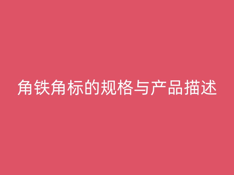 角鐵角標的規(guī)格與產(chǎn)品描述