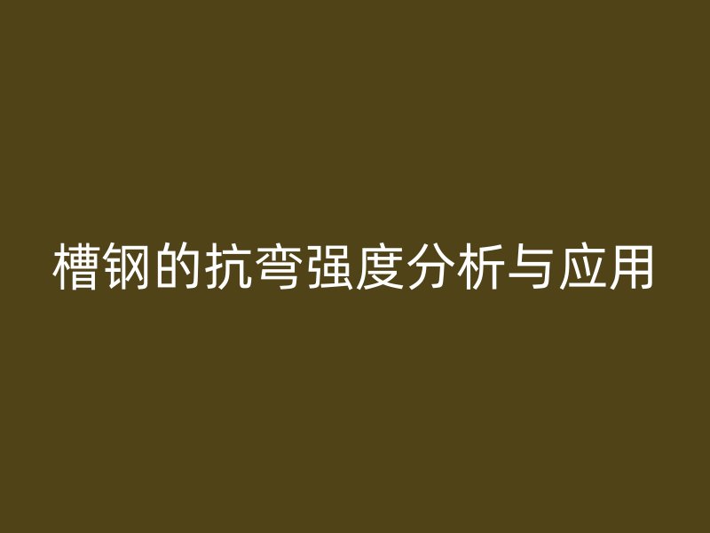槽鋼的抗彎強度分析與應用