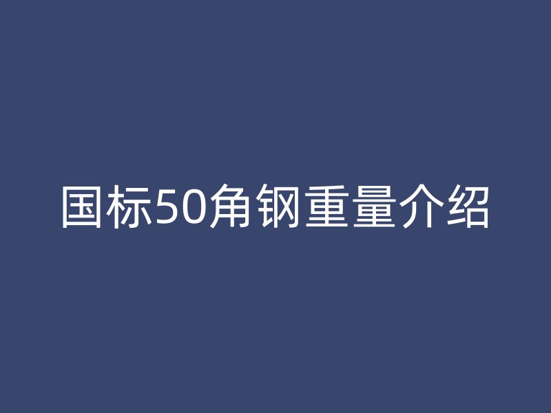 國標50角鋼重量介紹