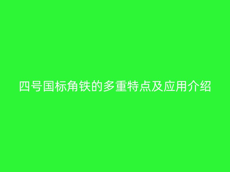 四號國標角鐵的多重特點及應(yīng)用介紹