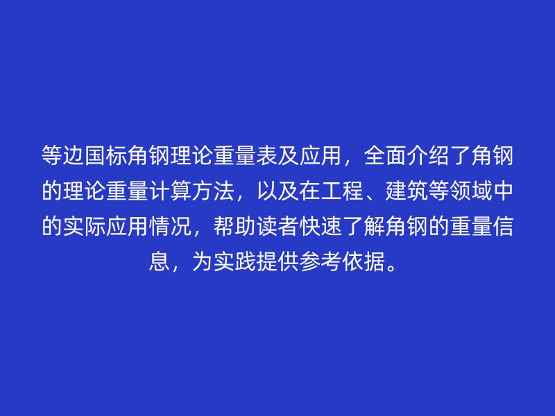 等邊國(guó)標(biāo)角鋼理論重量表及應(yīng)用，全面介紹了角鋼的理論重量計(jì)算方法，以及在工程、建筑等領(lǐng)域中的實(shí)際應(yīng)用情況，幫助讀者快速了解角鋼的重量信息，為實(shí)踐提供參考依據(jù)。