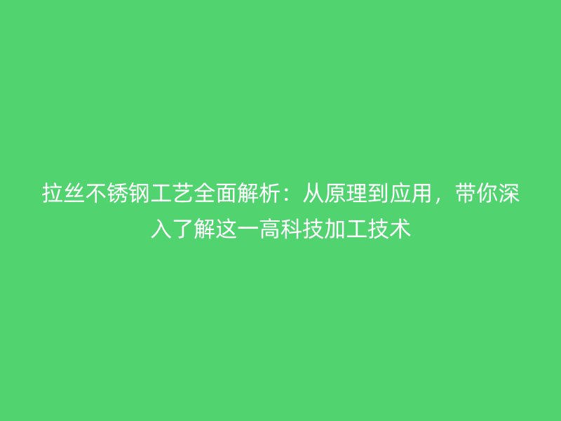 拉絲不銹鋼工藝全面解析：從原理到應用，帶你深入了解這一高科技加工技術
