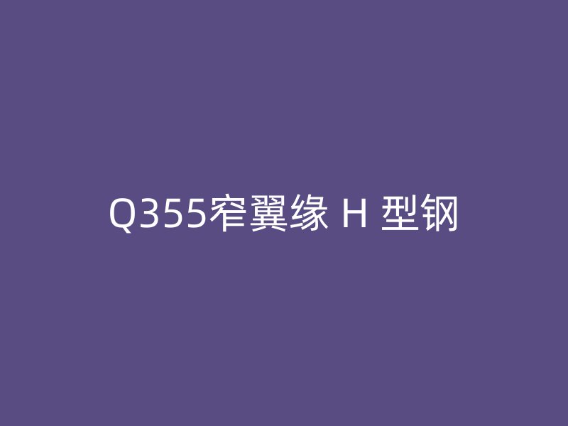 Q355窄翼緣 H 型鋼