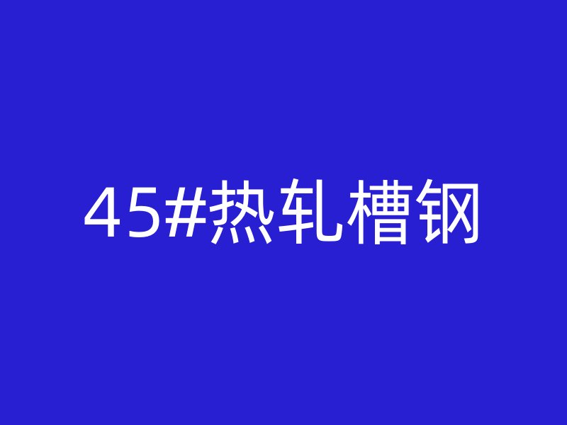45#熱軋槽鋼