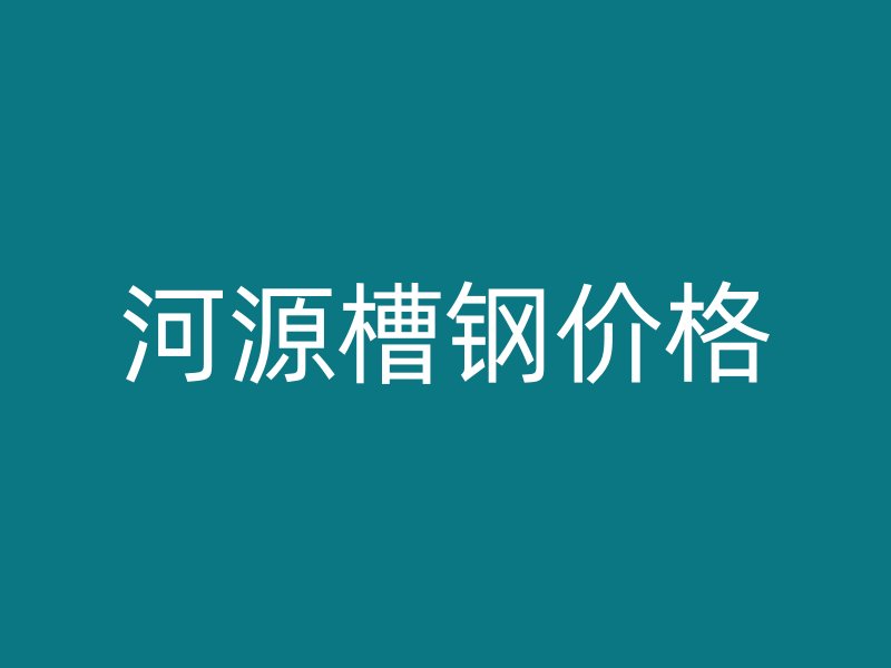 河源槽鋼價(jià)格