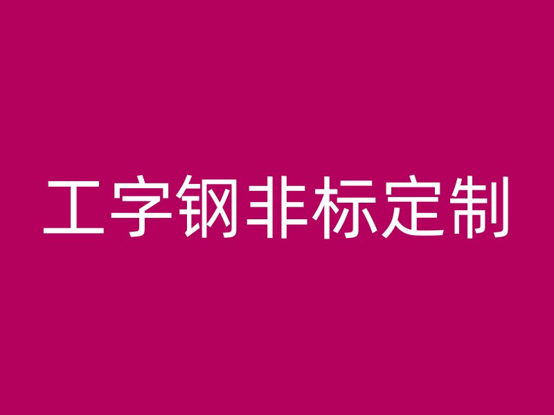 工字鋼非標(biāo)定制