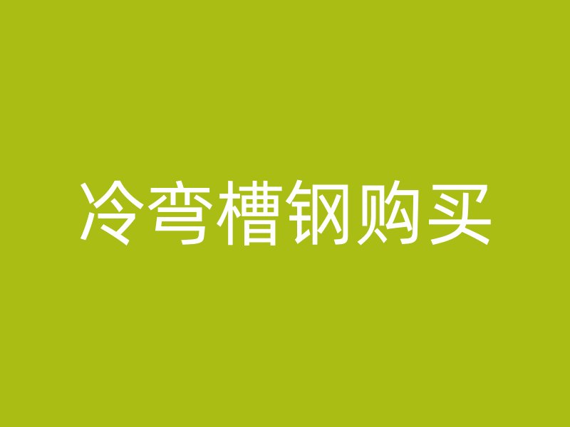 冷彎槽鋼購(gòu)買(mǎi)